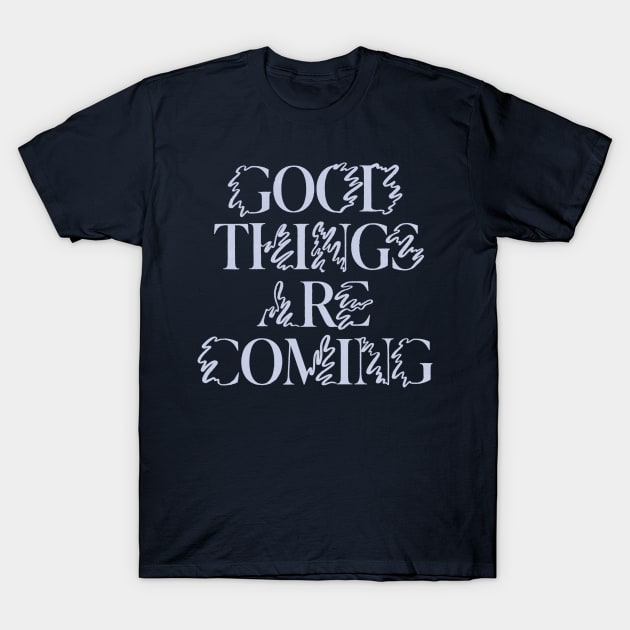 Good Things are Coming T-Shirt by YolandaPDF